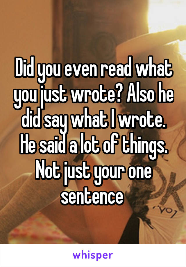 Did you even read what you just wrote? Also he did say what I wrote. He said a lot of things. Not just your one sentence 