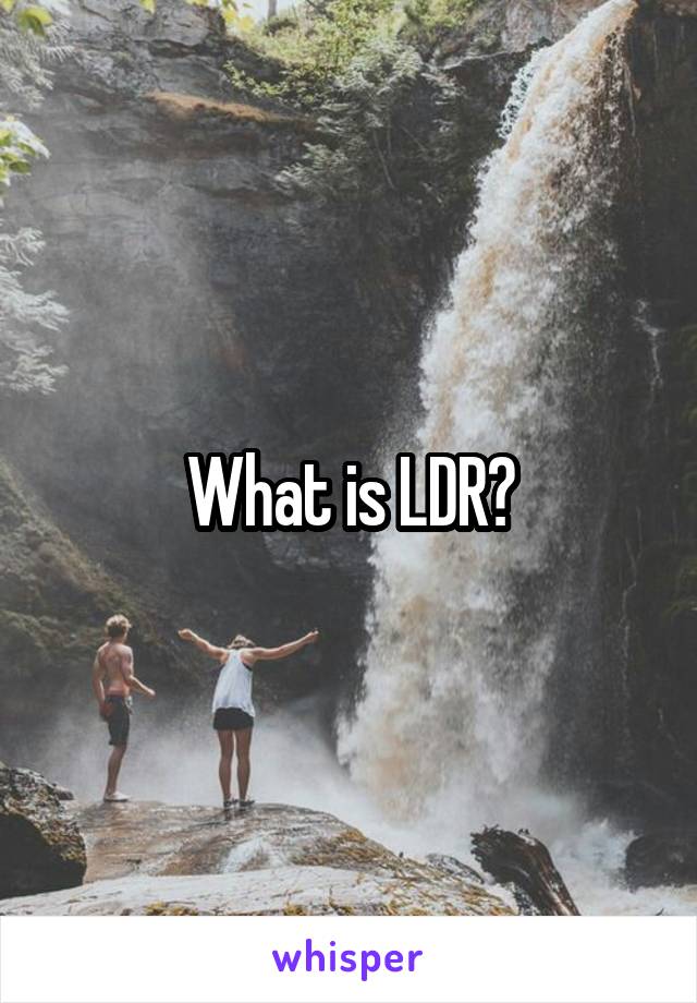 What is LDR?