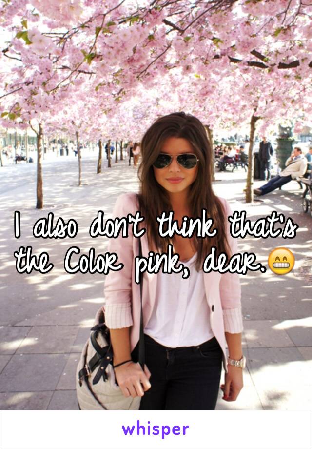 I also don't think that's the Color pink, dear.😁