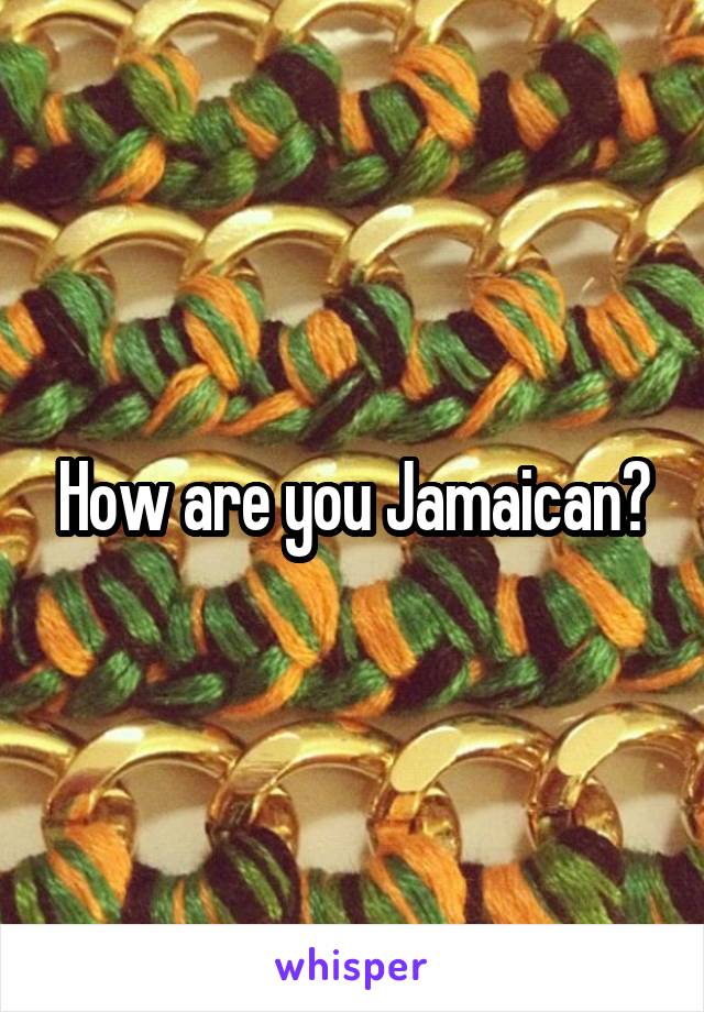 How are you Jamaican?