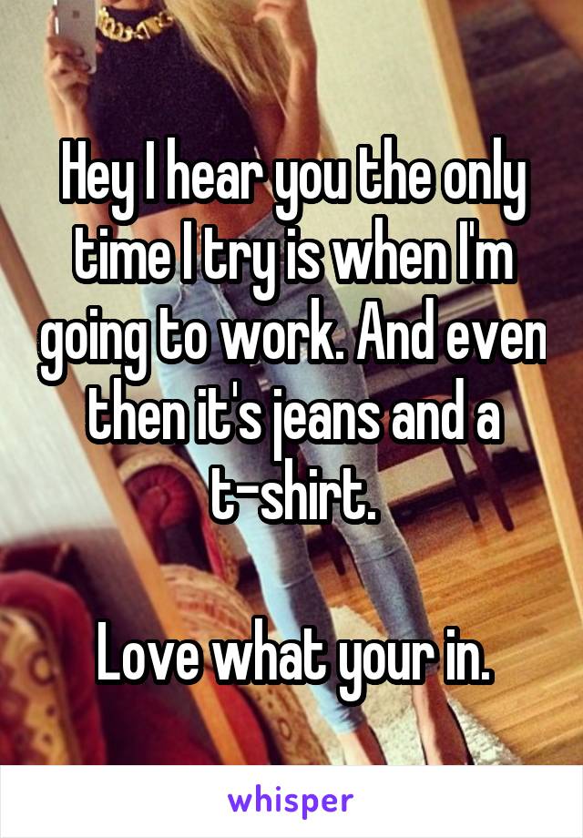 Hey I hear you the only time I try is when I'm going to work. And even then it's jeans and a t-shirt.

Love what your in.