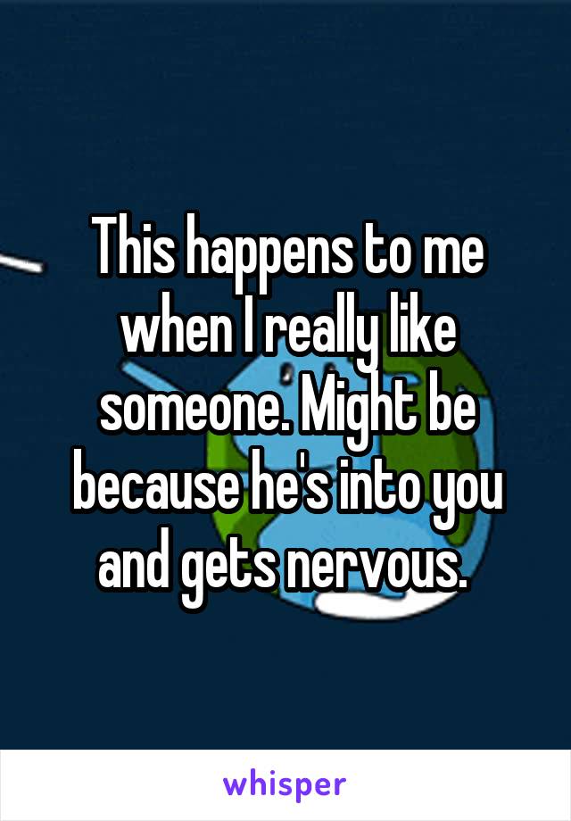 This happens to me when I really like someone. Might be because he's into you and gets nervous. 