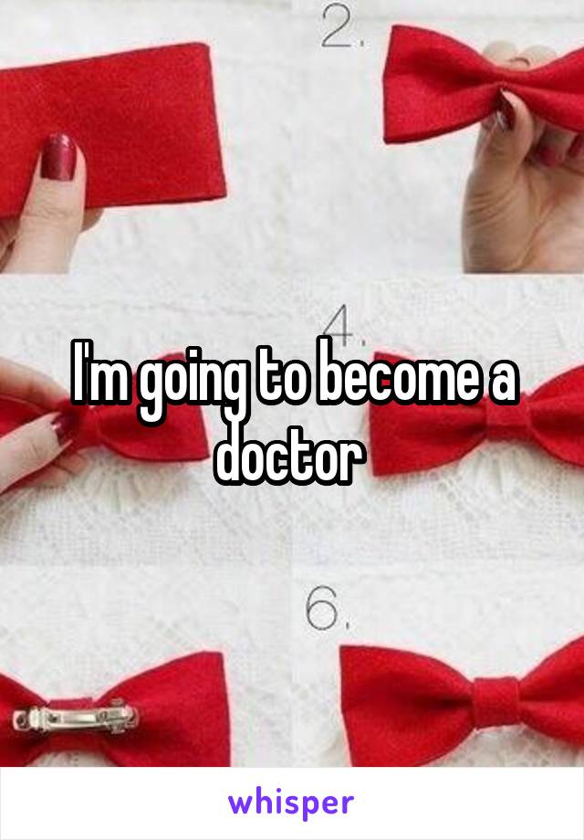 I'm going to become a doctor 