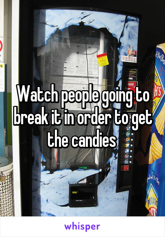 Watch people going to break it in order to get the candies 