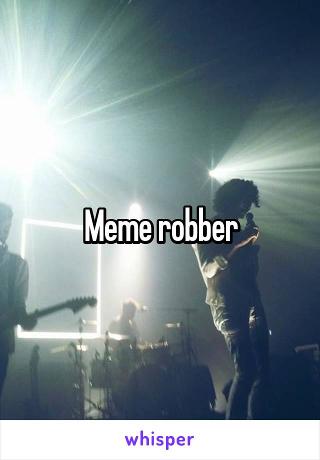 Meme robber