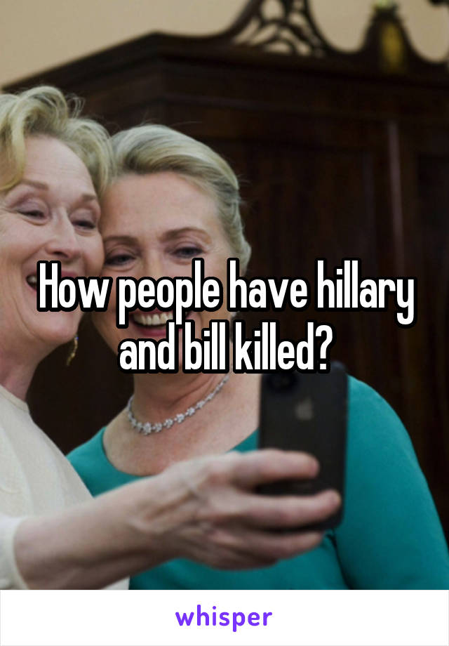 How people have hillary and bill killed?