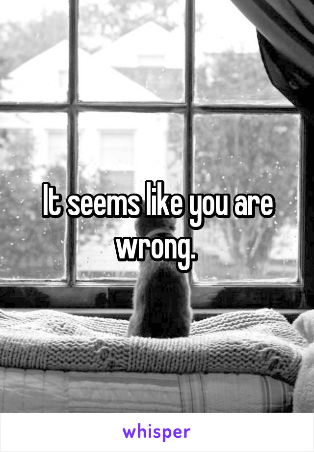 It seems like you are wrong. 