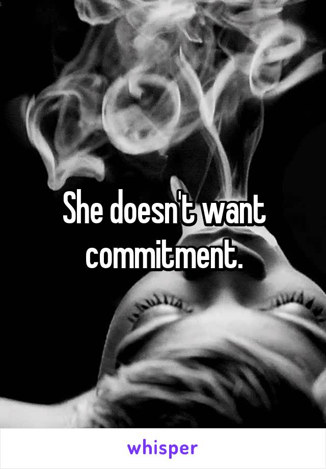 She doesn't want commitment.