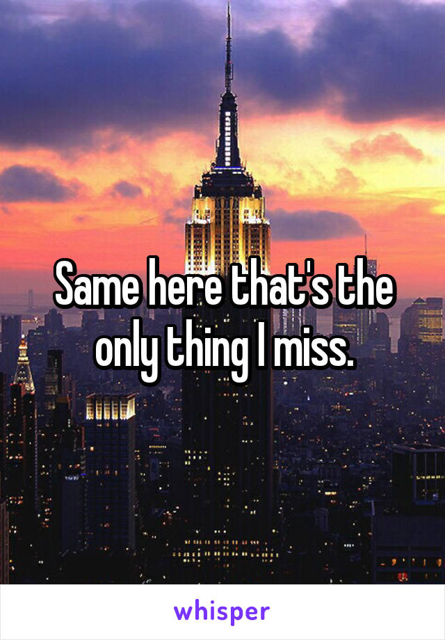Same here that's the only thing I miss.