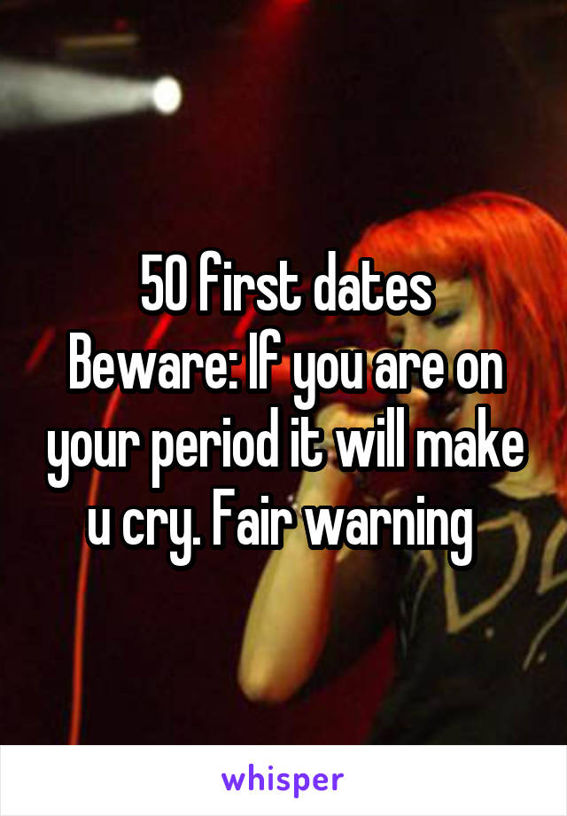 50 first dates
Beware: If you are on your period it will make u cry. Fair warning 