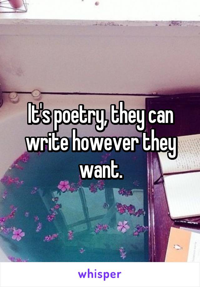 It's poetry, they can write however they want.