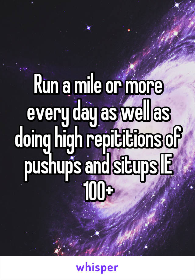 Run a mile or more every day as well as doing high repititions of pushups and situps IE 100+