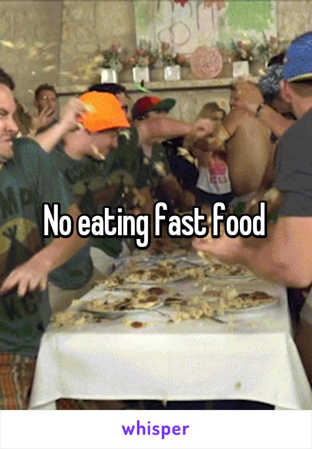 No eating fast food 