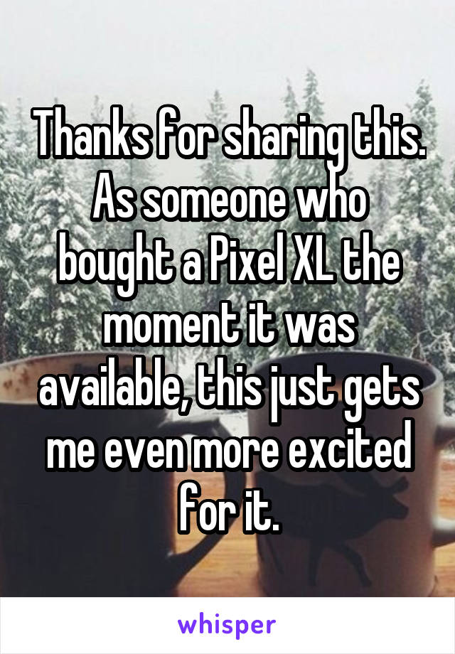 Thanks for sharing this. As someone who bought a Pixel XL the moment it was available, this just gets me even more excited for it.