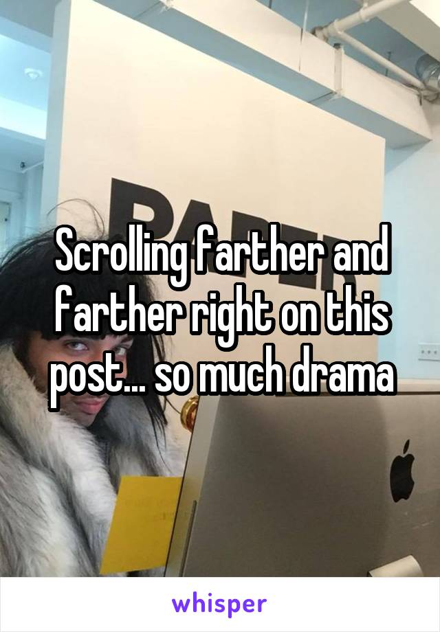 Scrolling farther and farther right on this post... so much drama