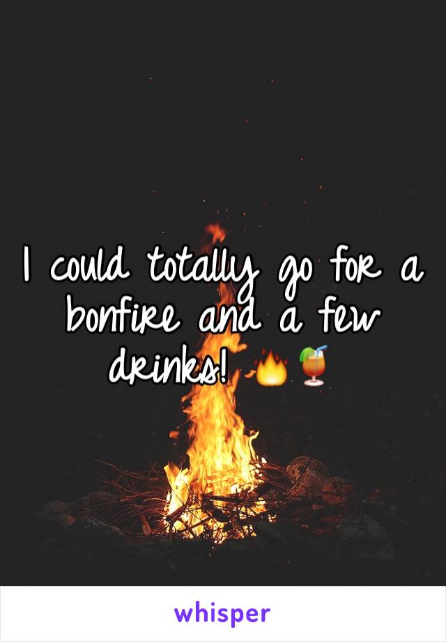I could totally go for a bonfire and a few drinks! 🔥🍹