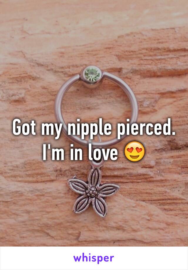 Got my nipple pierced. I'm in love 😍