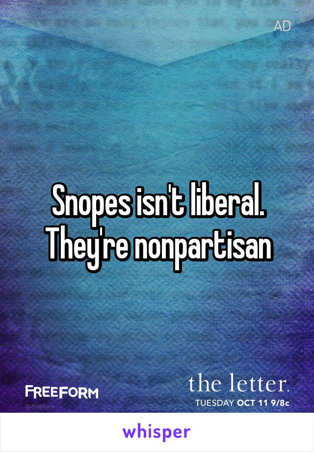 Snopes isn't liberal. They're nonpartisan