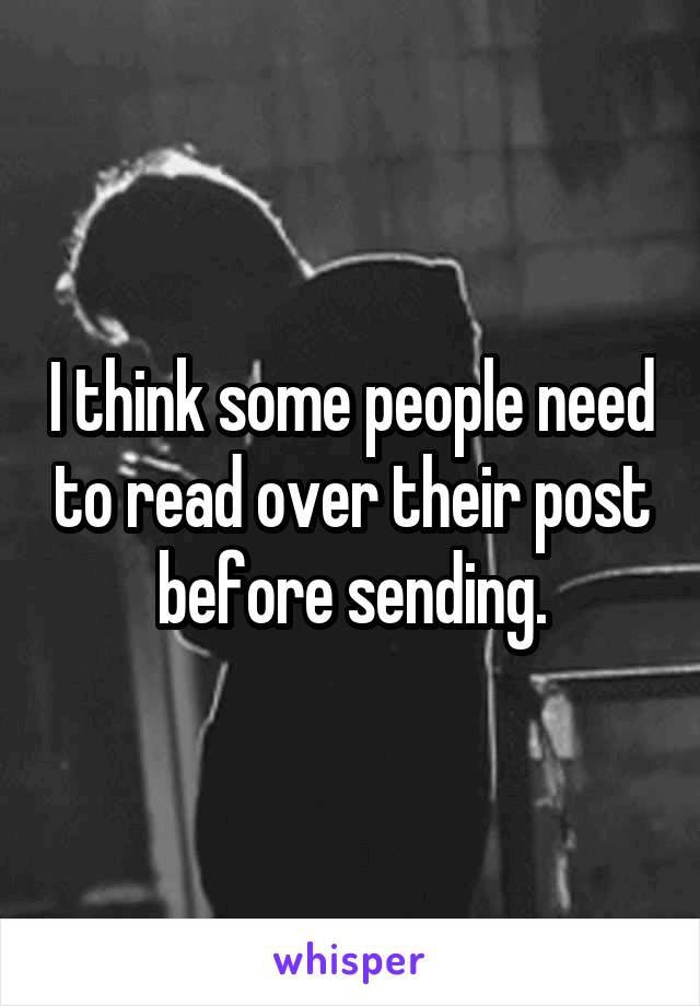 I think some people need to read over their post before sending.
