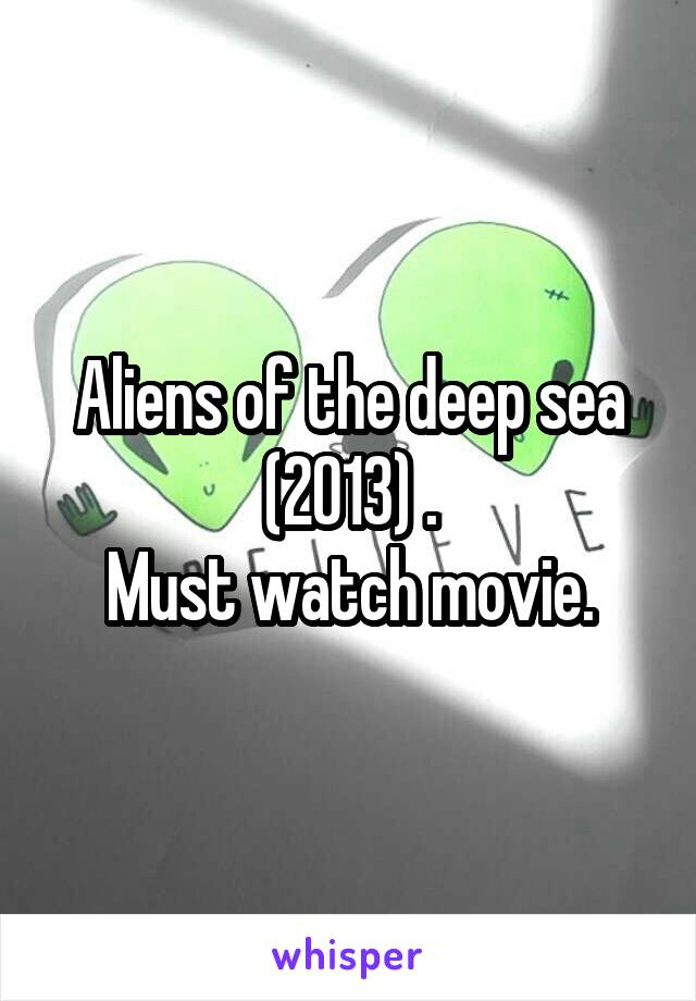 Aliens of the deep sea (2013) .
Must watch movie.