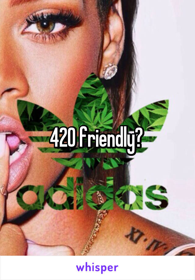 420 friendly? 