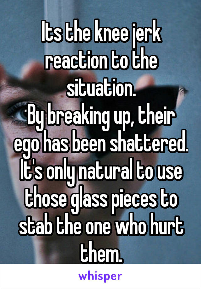 Its the knee jerk reaction to the situation.
By breaking up, their ego has been shattered. It's only natural to use those glass pieces to stab the one who hurt them.