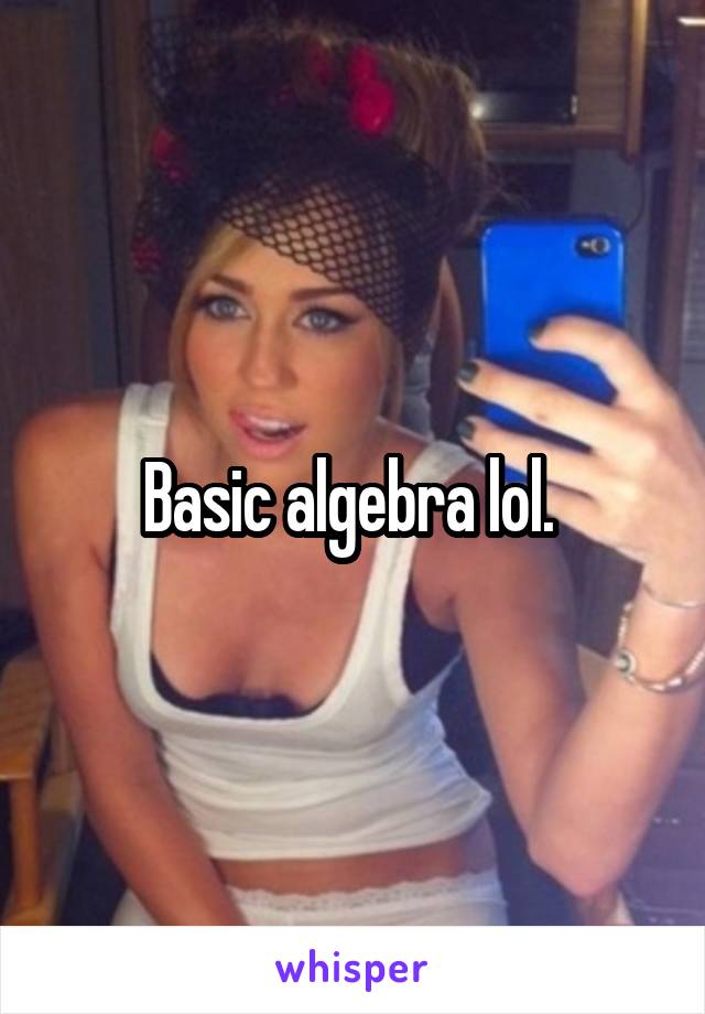 Basic algebra lol. 