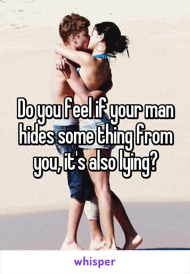 Do you feel if your man hides some thing from you, it's also lying?