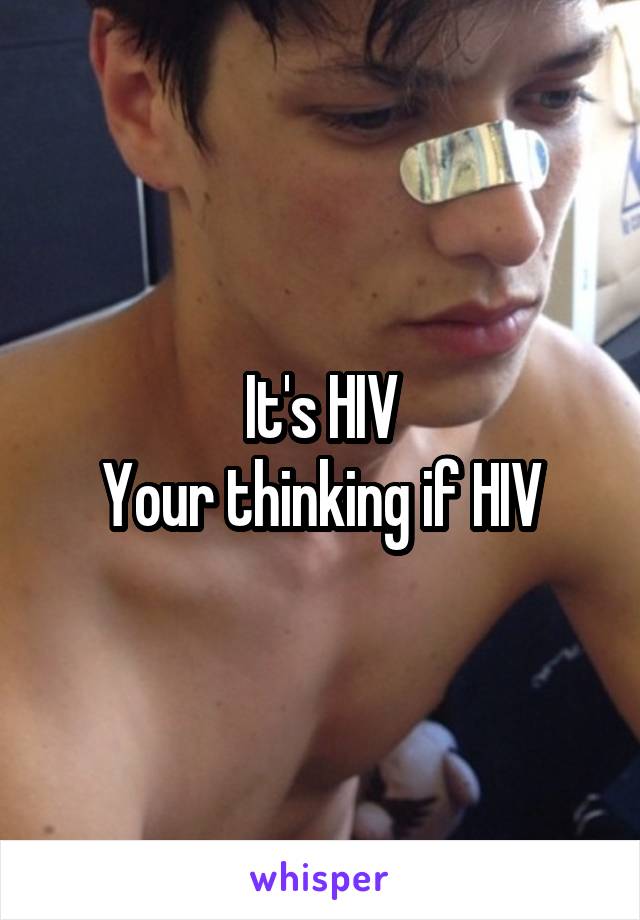 It's HIV
Your thinking if HIV