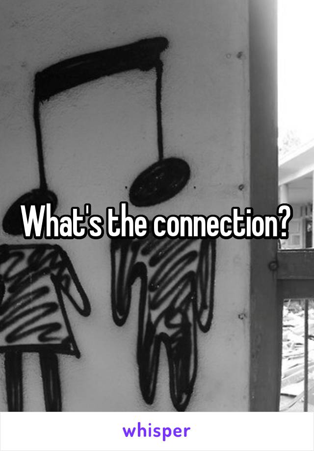 What's the connection? 