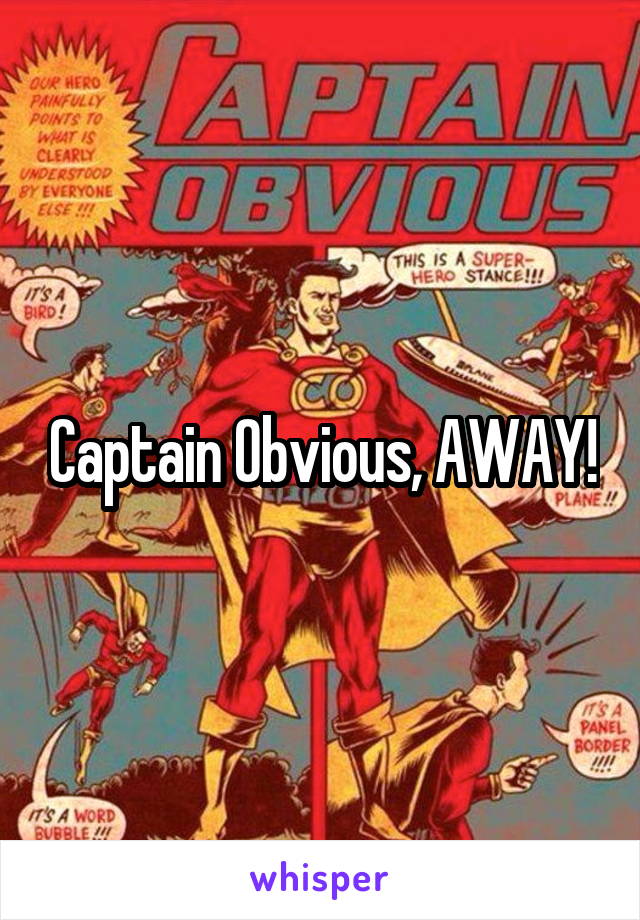 Captain Obvious, AWAY!