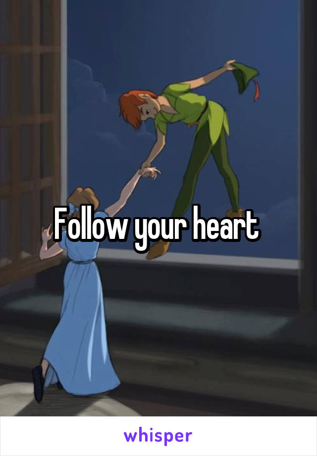 Follow your heart 