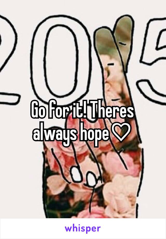 Go for it! Theres always hope♡