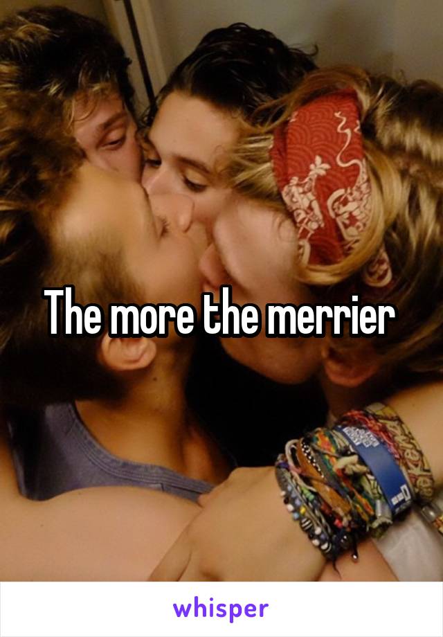 The more the merrier 