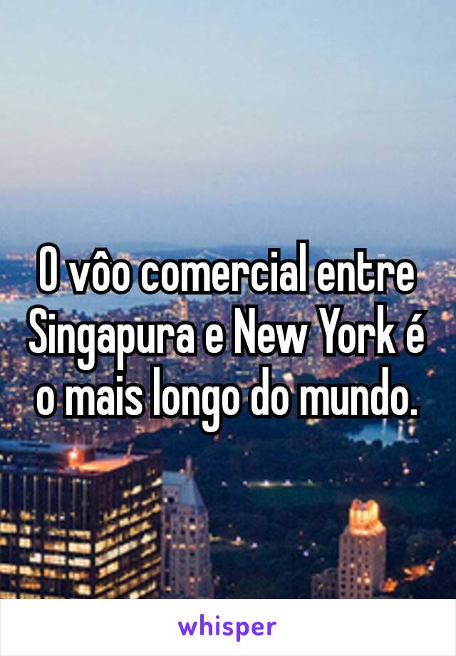 O vôo comercial entre Singapura e New York é o mais longo do mundo.