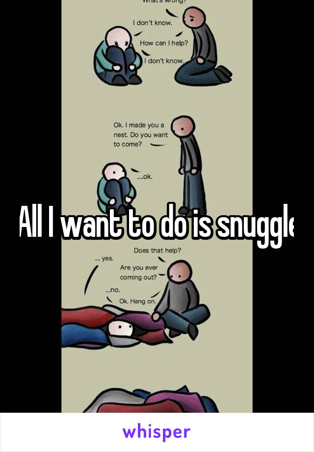 All I want to do is snuggle