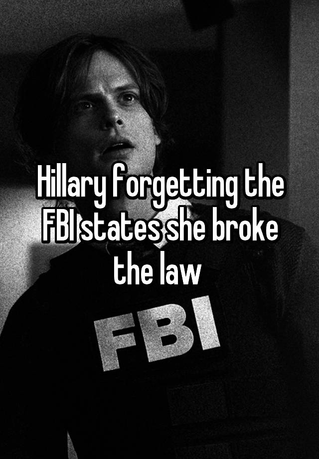 Hillary forgetting the FBI states she broke the law 