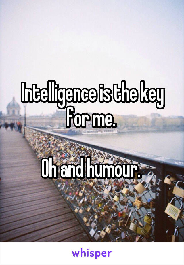 Intelligence is the key for me. 

Oh and humour. 