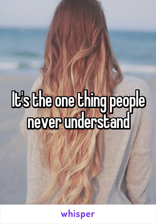 It's the one thing people never understand
