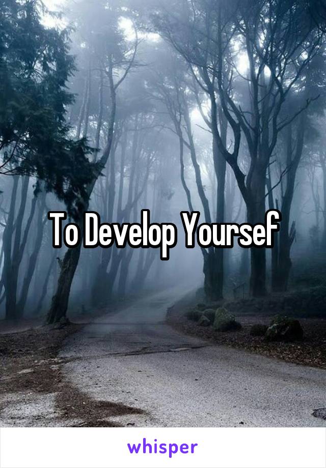 To Develop Yoursef