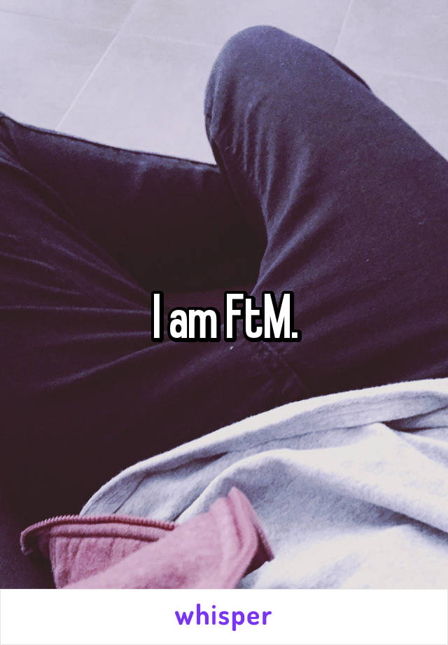 I am FtM.