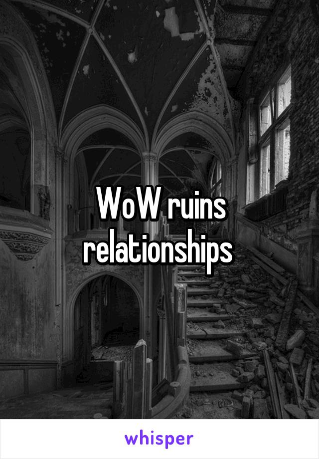 WoW ruins relationships 