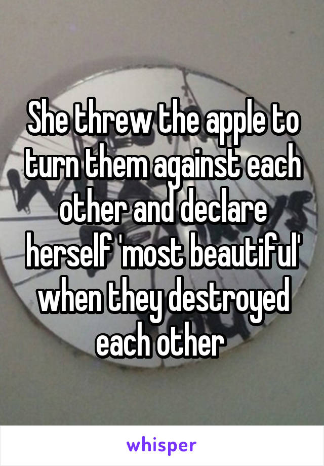 She threw the apple to turn them against each other and declare herself 'most beautiful' when they destroyed each other 