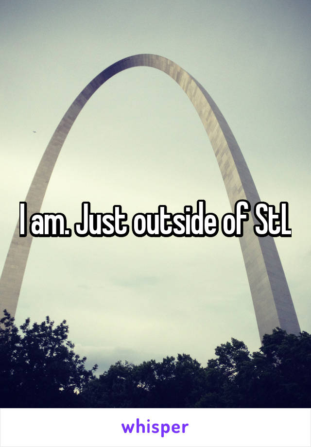 I am. Just outside of StL