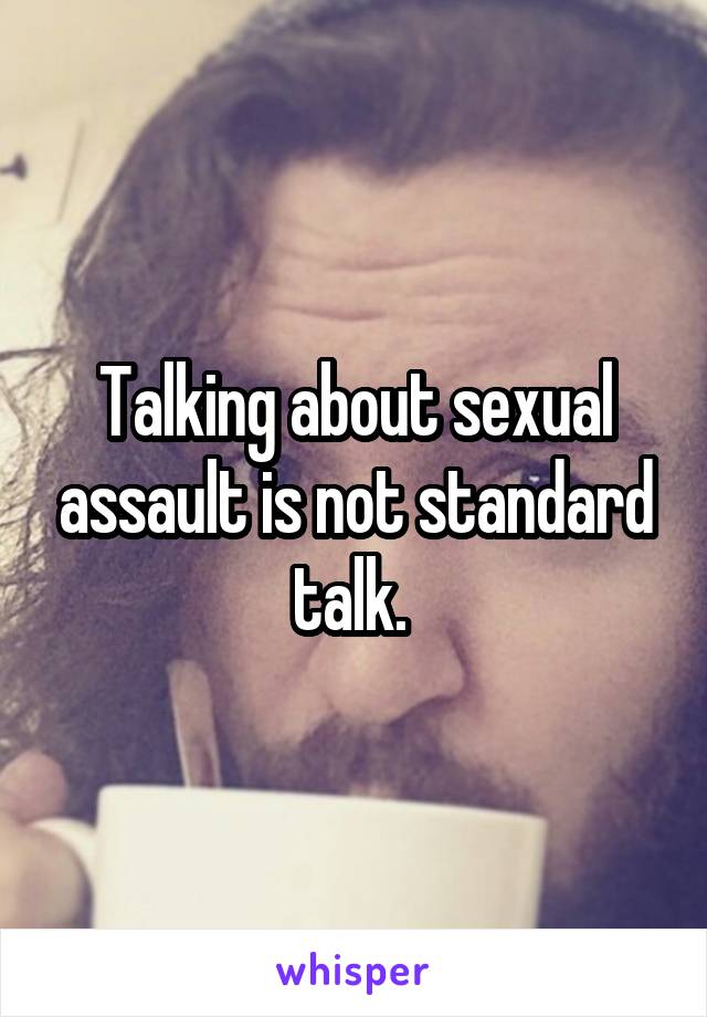 Talking about sexual assault is not standard talk. 