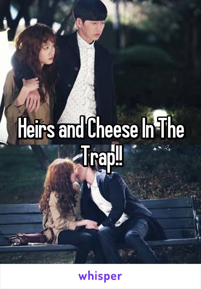 Heirs and Cheese In The Trap!!