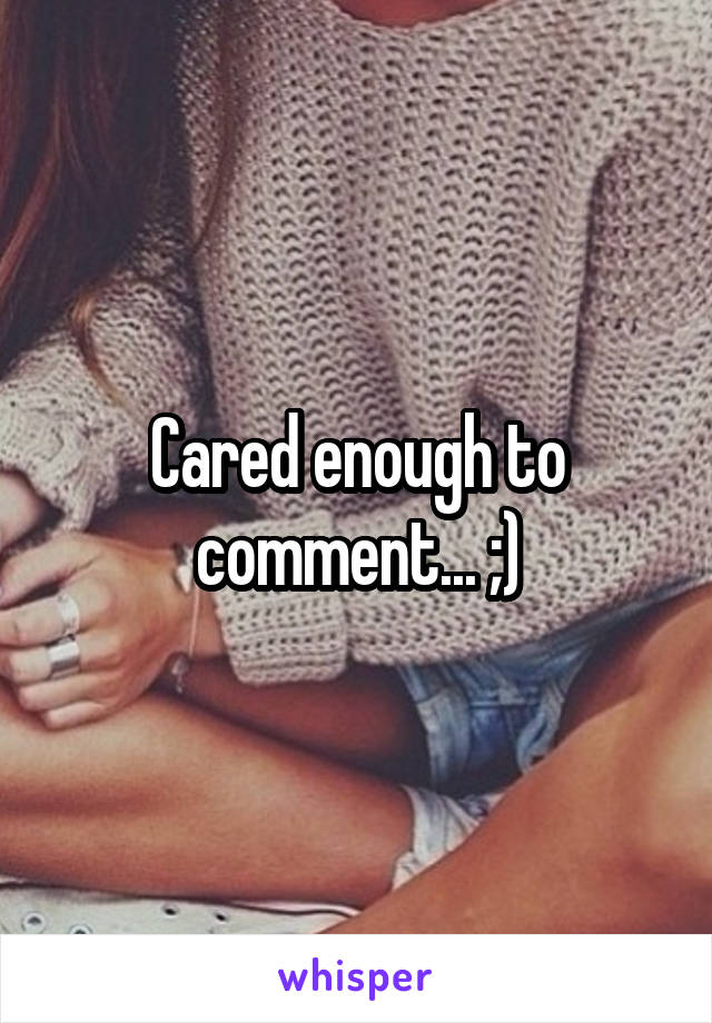 Cared enough to comment... ;)