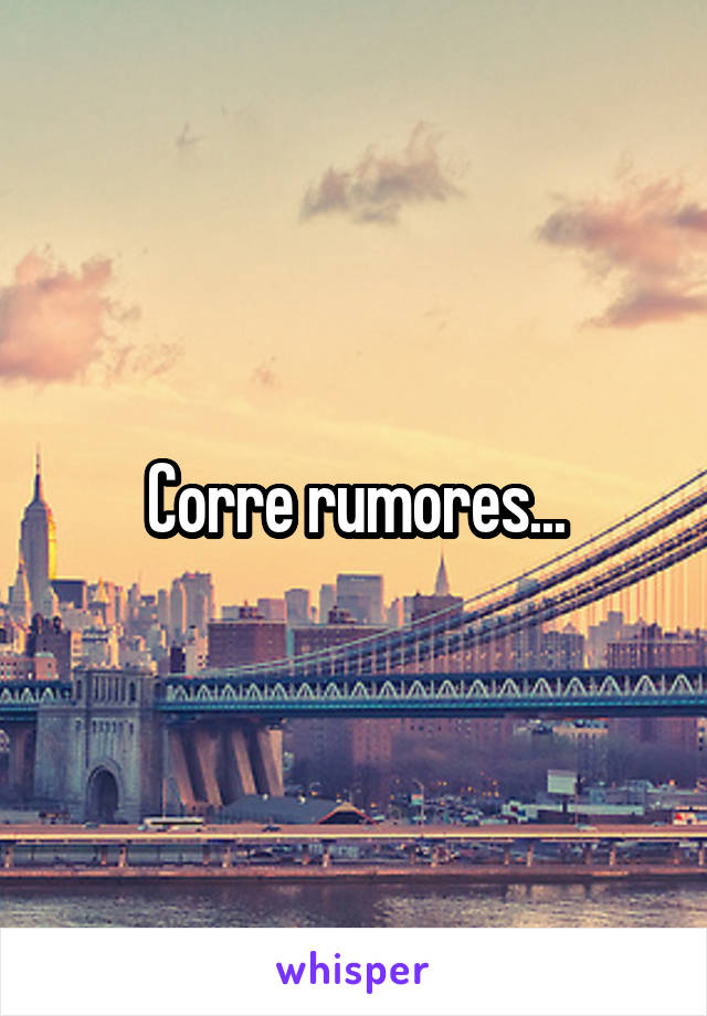  Corre rumores... 