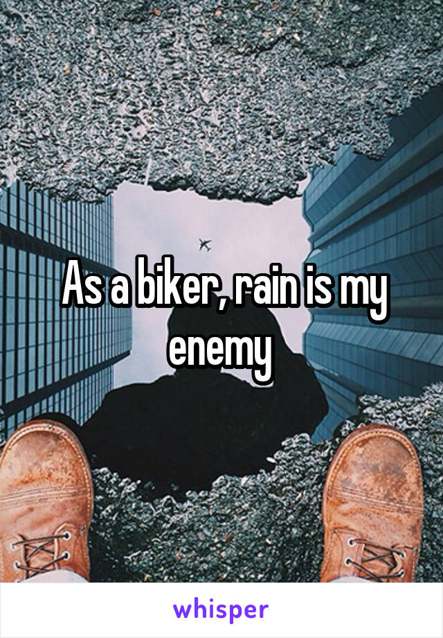 As a biker, rain is my enemy 