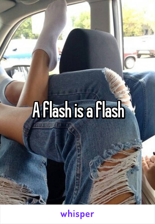 A flash is a flash